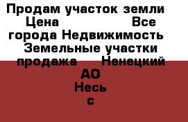 Продам участок земли › Цена ­ 2 700 000 - Все города Недвижимость » Земельные участки продажа   . Ненецкий АО,Несь с.